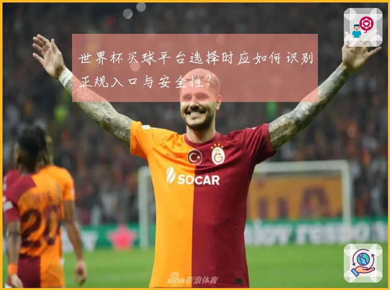 世界杯买球平台选择时应如何识别正规入口与安全性?