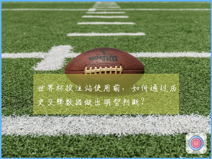 世界杯投注站使用前,如何通过历史交锋数据做出明智判断?