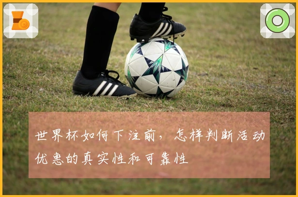 世界杯如何下注前，怎样判断活动优惠的真实性和可靠性