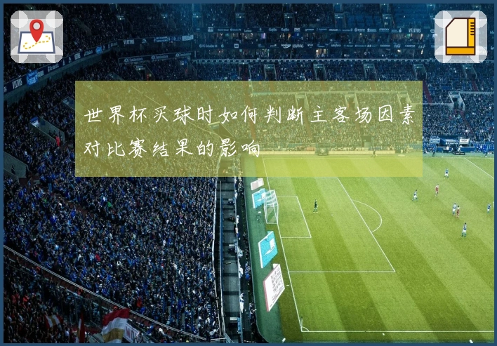 世界杯买球时如何判断主客场因素对比赛结果的影响