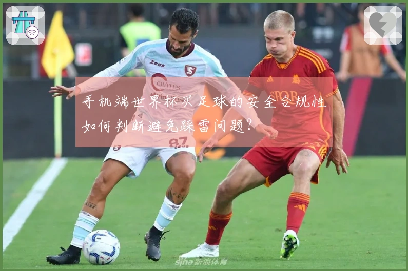 手机端世界杯买足球的安全合规性如何判断避免踩雷问题？